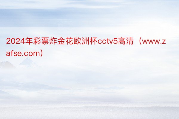 2024年彩票炸金花欧洲杯cctv5高清（www.zafse.com）