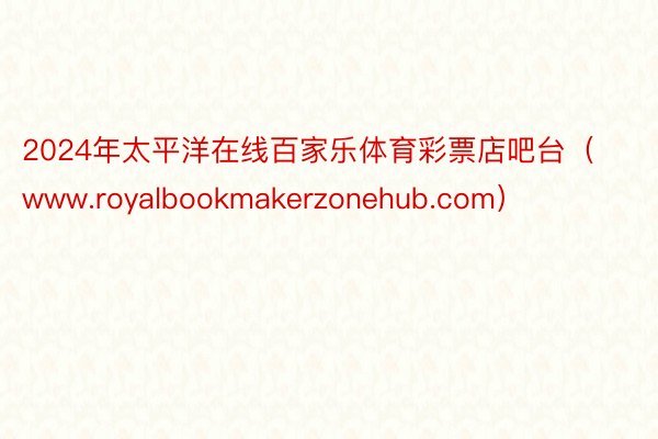 2024年太平洋在线百家乐体育彩票店吧台（www.royalbookmakerzonehub.com）