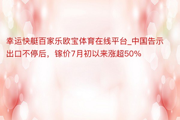 幸运快艇百家乐欧宝体育在线平台_中国告示出口不停后，镓价7月初以来涨超50%